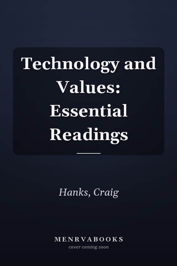 Technology and Values: Essential Readings