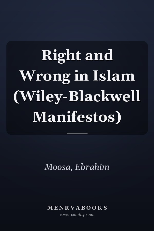Right and Wrong in Islam (Wiley-Blackwell Manifestos)