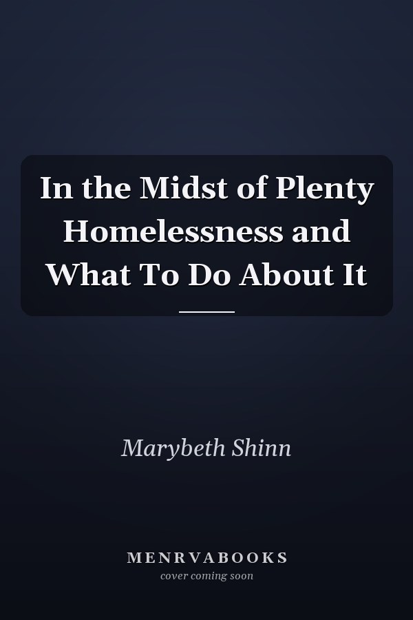In the Midst of Plenty Homelessness and What To Do About It