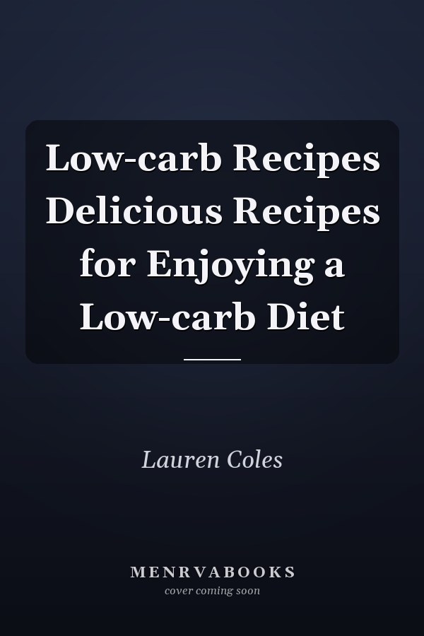Low-carb Recipes Delicious Recipes for Enjoying a Low-carb Diet