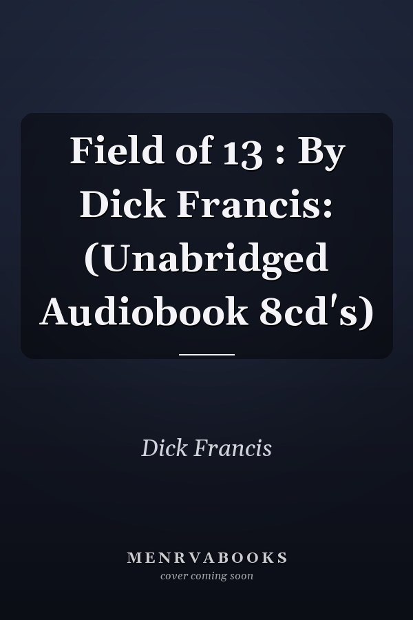 Field of 13 : By Dick Francis: (Unabridged Audiobook 8cd's)