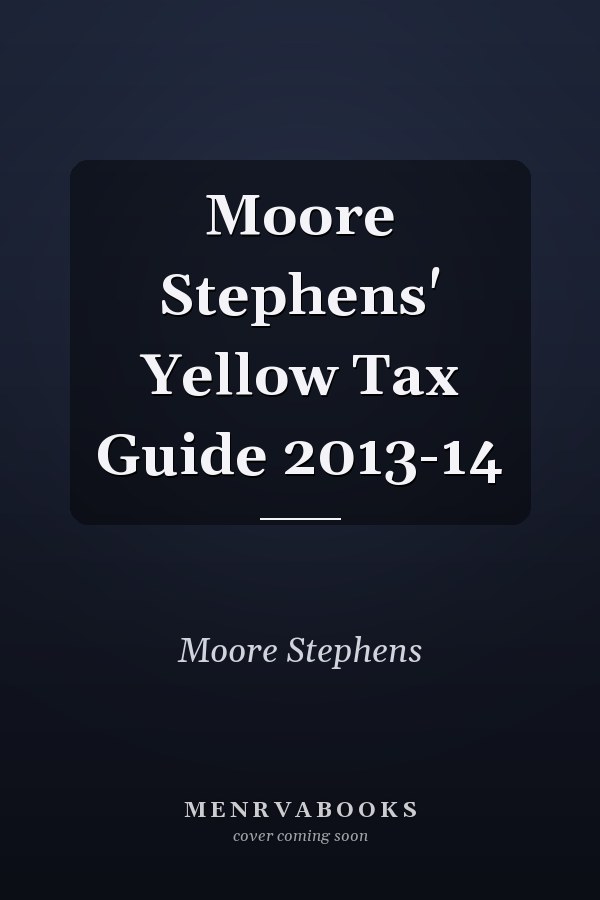 Moore Stephens' Yellow Tax Guide 2013-14