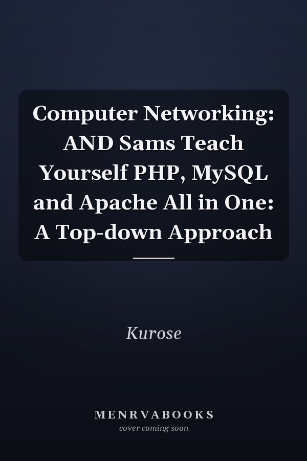 Computer Networking: AND Sams Teach Yourself PHP, MySQL and Apache All in One: A Top-down Approach