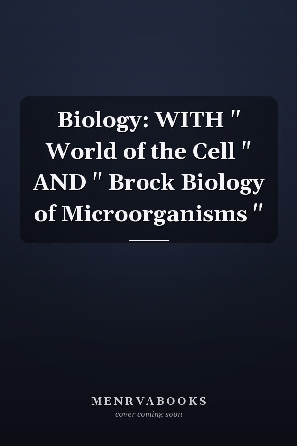 Biology: WITH " World of the Cell " AND " Brock Biology of Microorganisms "