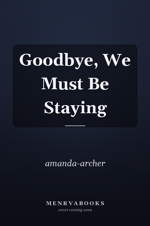 Goodbye, We Must Be Staying