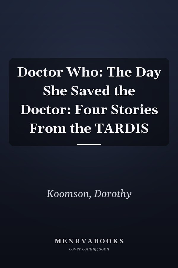 Doctor Who: The Day She Saved the Doctor: Four Stories From the TARDIS