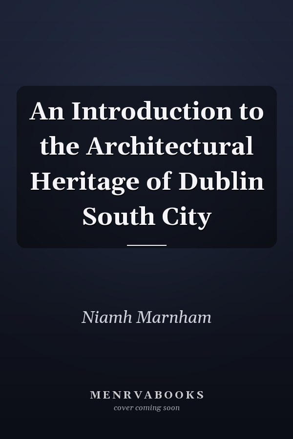 An Introduction to the Architectural Heritage of Dublin South City