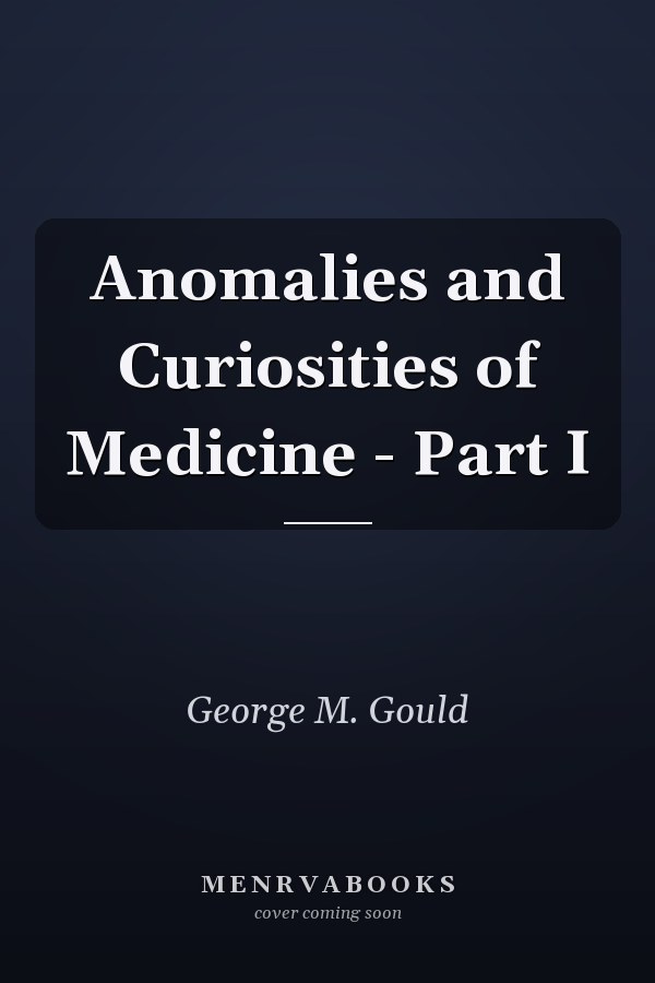 Anomalies and Curiosities of Medicine - Part I