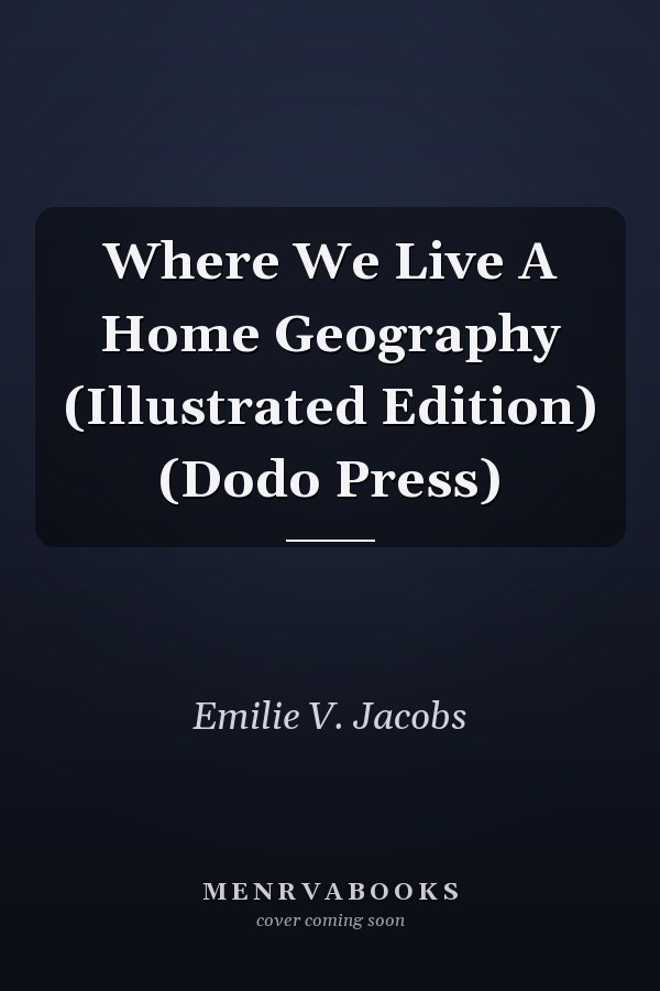 Where We Live A Home Geography (Illustrated Edition) (Dodo Press)