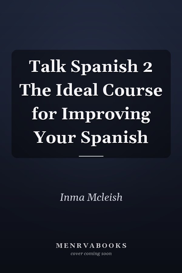 Talk Spanish 2 The Ideal Course for Improving Your Spanish