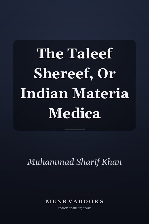 The Taleef Shereef, Or Indian Materia Medica
