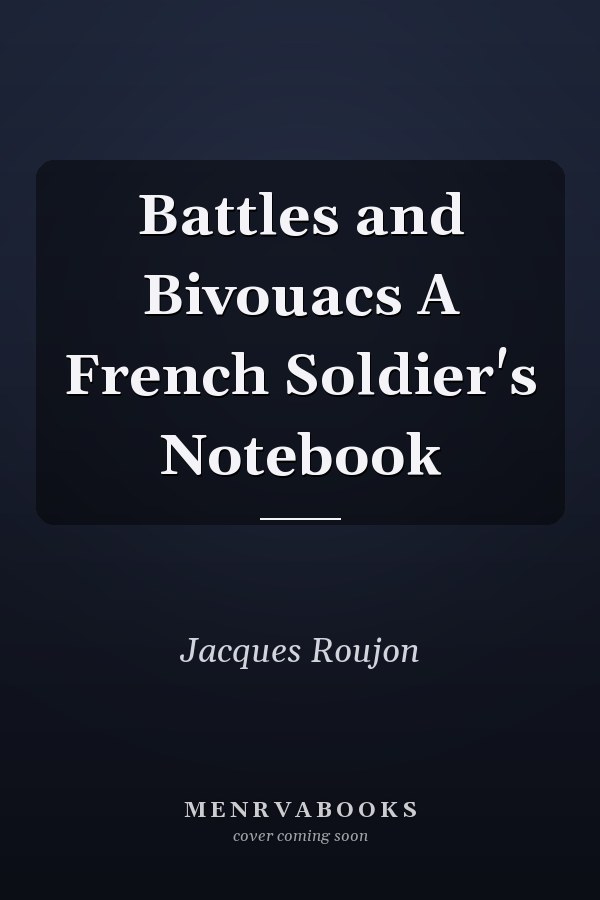 Battles and Bivouacs A French Soldier's Notebook