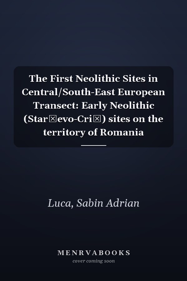 The First Neolithic Sites in Central/South-East European Transect: Early Neolithic (Starčevo-Criş) sites on the territory of Romania