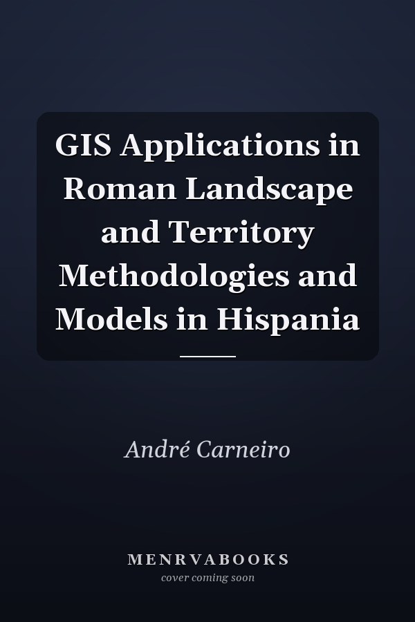 GIS Applications in Roman Landscape and Territory Methodologies and Models in Hispania