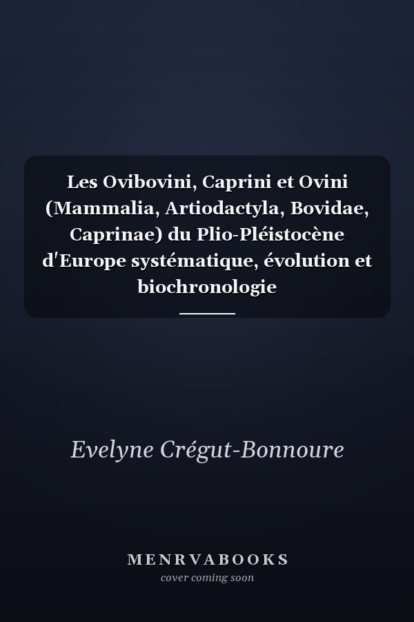 Les Ovibovini, Caprini et Ovini (Mammalia, Artiodactyla, Bovidae, Caprinae) du Plio-Pléistocène d'Europe systématique, évolution et biochronologie