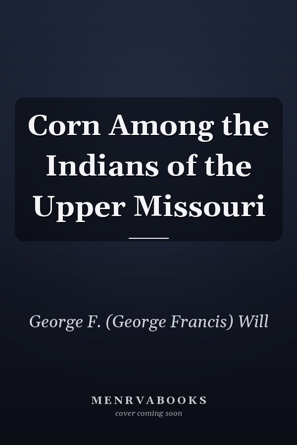 Corn Among the Indians of the Upper Missouri
