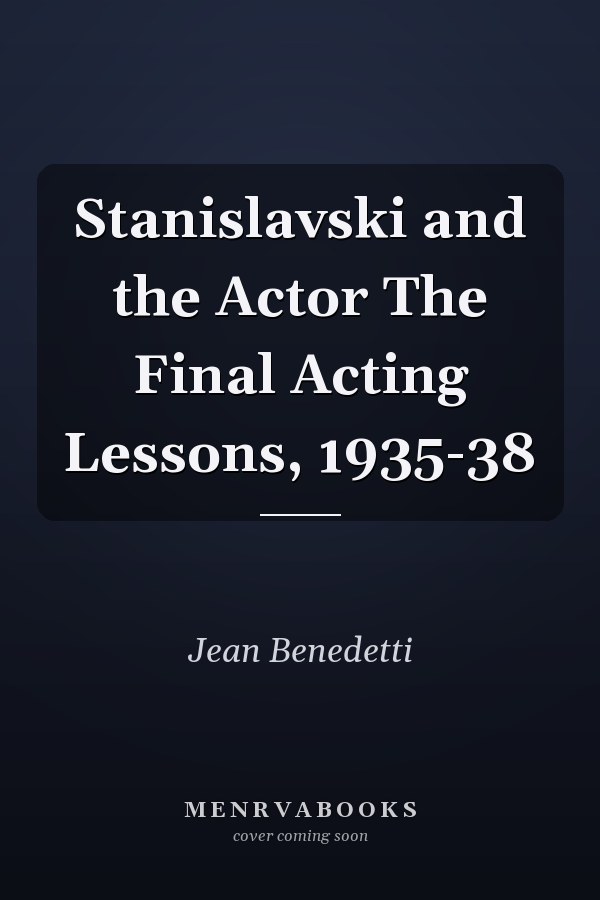Stanislavski and the Actor: The Final Acting Lessons, 1935-38