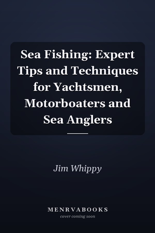 Sea Fishing: Expert Tips and Techniques for Yachtsmen, Motorboaters and Sea Anglers