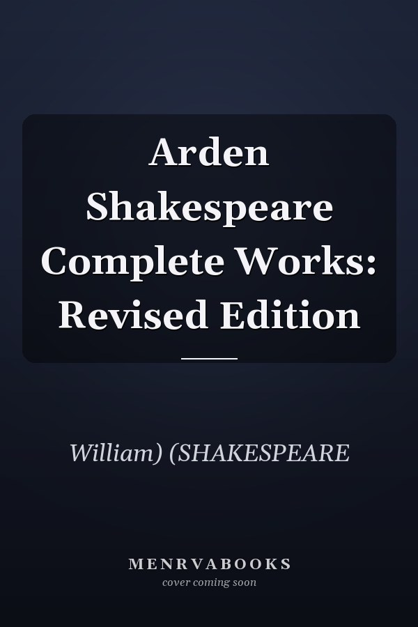 Arden Shakespeare Complete Works: Revised Edition