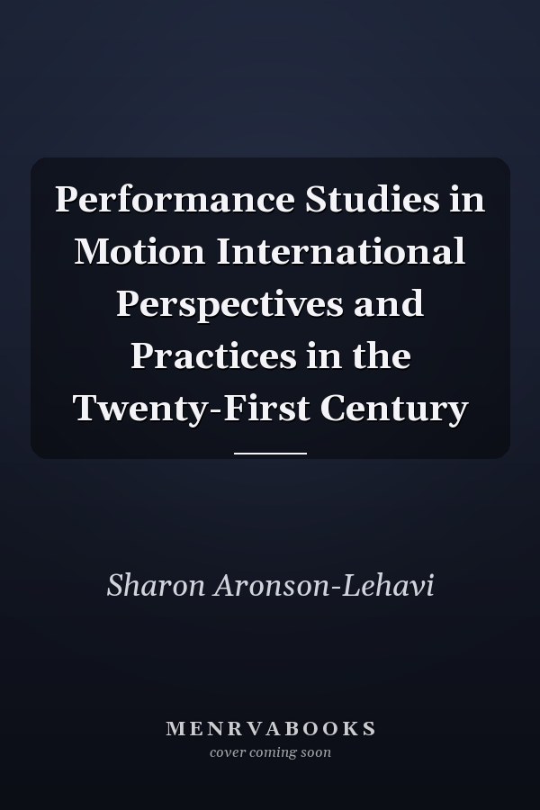 Performance Studies in Motion International Perspectives and Practices in the Twenty-First Century