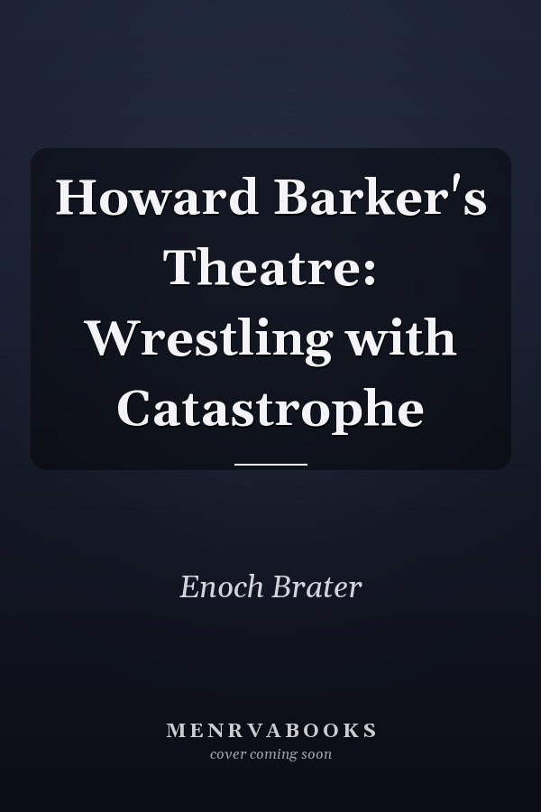 Howard Barker's Theatre: Wrestling with Catastrophe