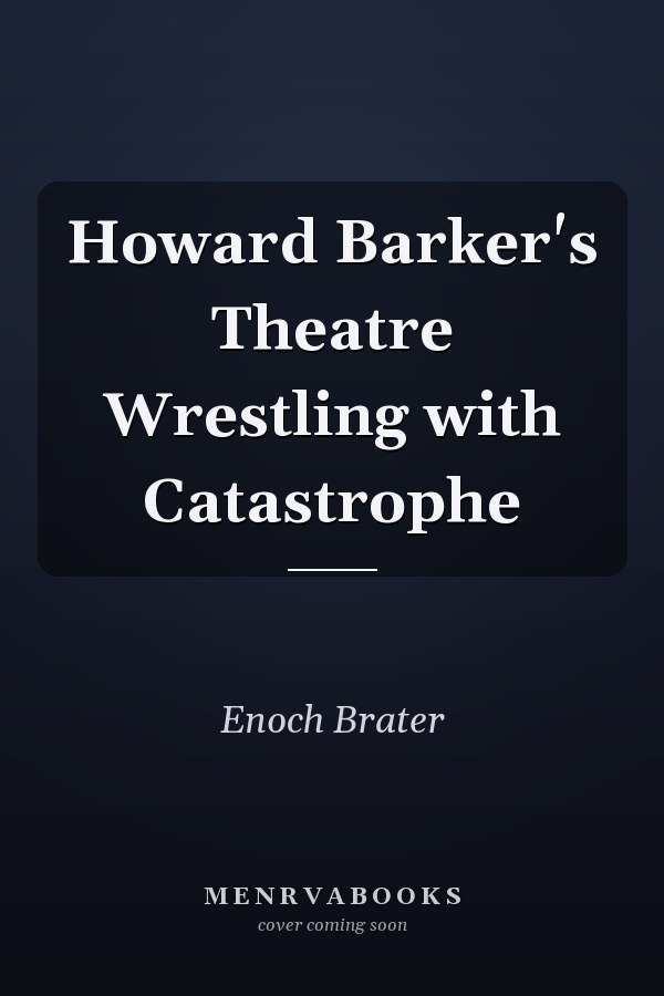 Howard Barker's Theatre Wrestling with Catastrophe