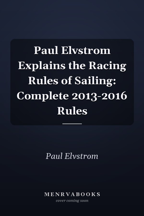 Paul Elvstrom Explains the Racing Rules of Sailing: Complete 2013-2016 Rules