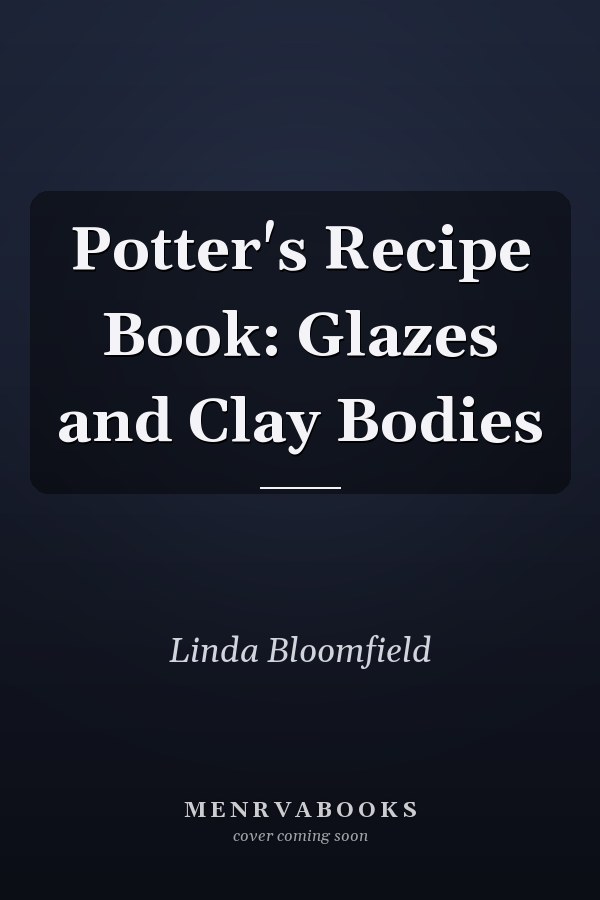 Potter's Recipe Book: Glazes and Clay Bodies