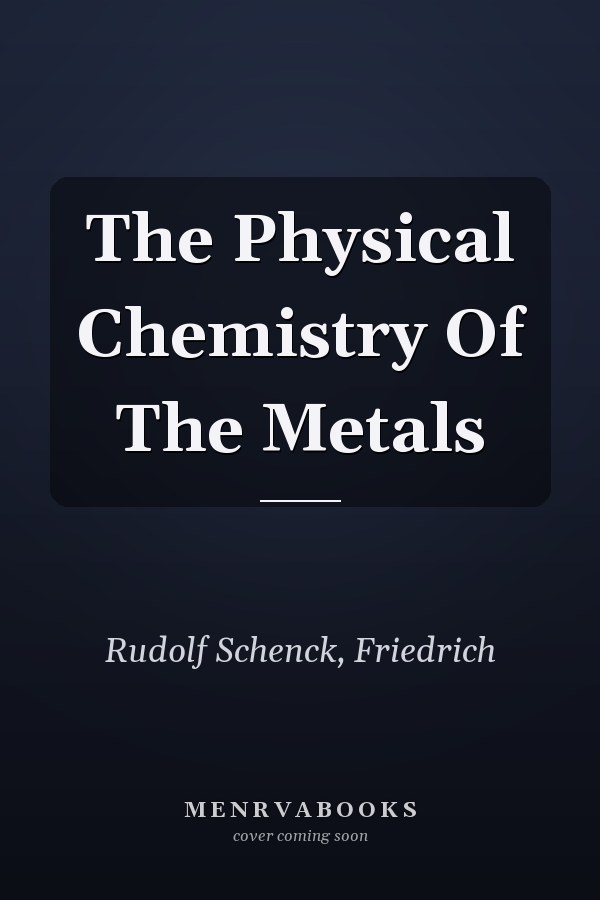 The Physical Chemistry Of The Metals