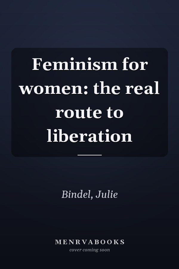 Feminism for women: the real route to liberation