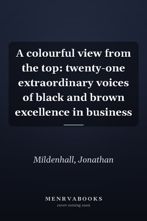 A colourful view from the top: twenty-one extraordinary voices of black and brown excellence in business