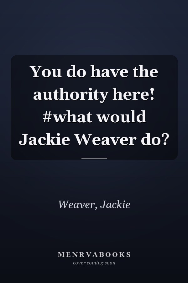 You do have the authority here! #what would Jackie Weaver do?