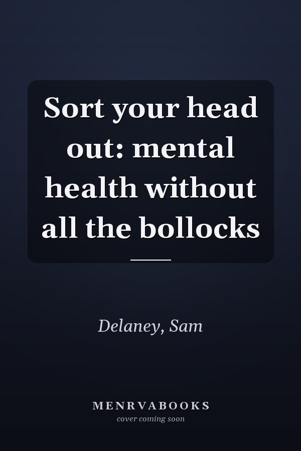 Sort your head out: mental health without all the bollocks