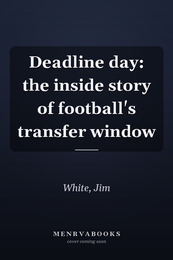 Deadline day: the inside story of football's transfer window