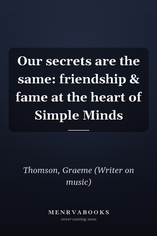 Our secrets are the same: friendship & fame at the heart of Simple Minds
