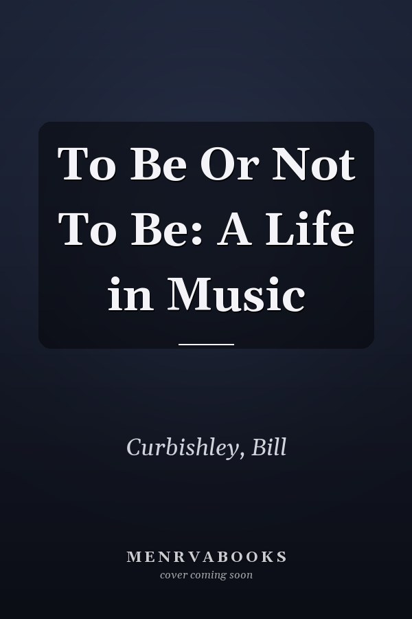 To Be Or Not To Be: A Life in Music