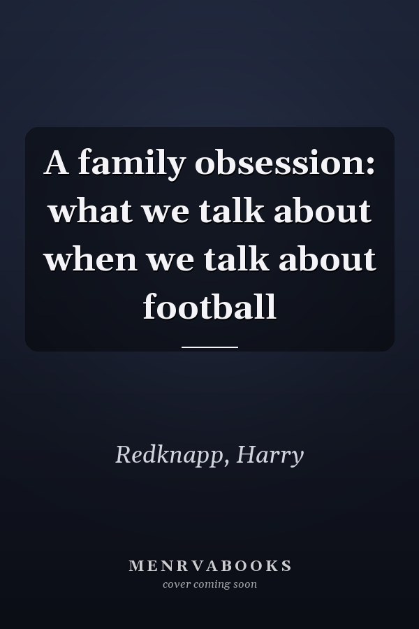 A family obsession: what we talk about when we talk about football