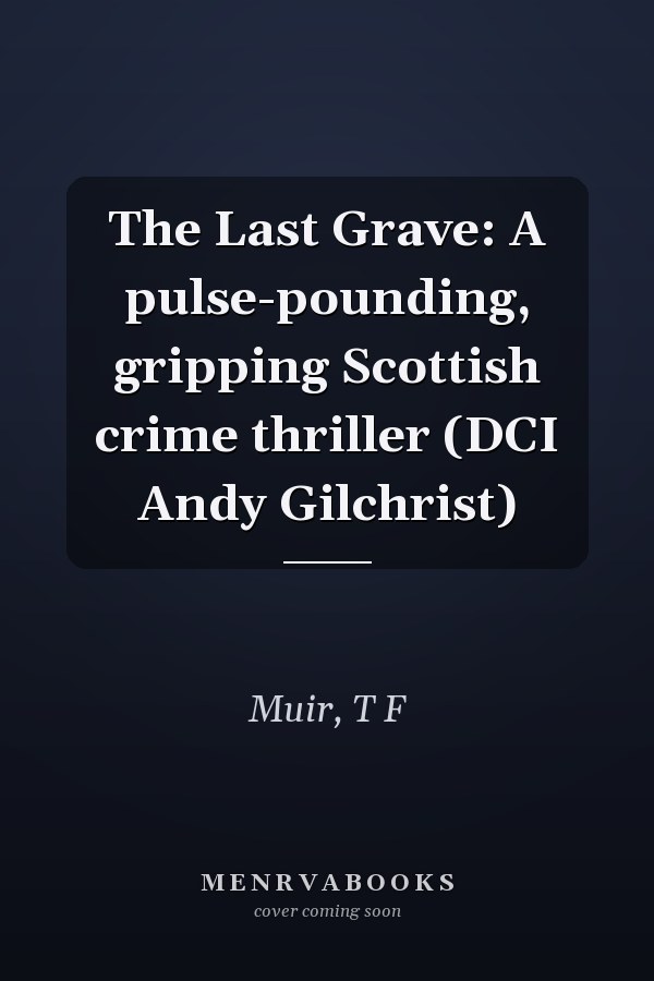 The Last Grave: A pulse-pounding, gripping Scottish crime thriller (DCI Andy Gilchrist)
