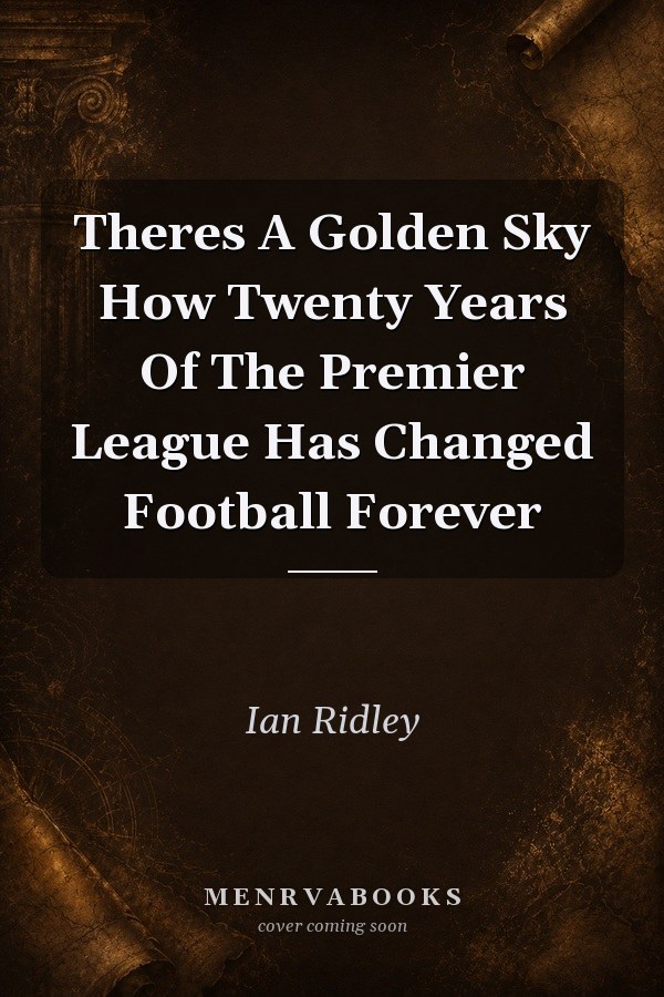 Theres A Golden Sky How Twenty Years Of The Premier League Has Changed Football Forever