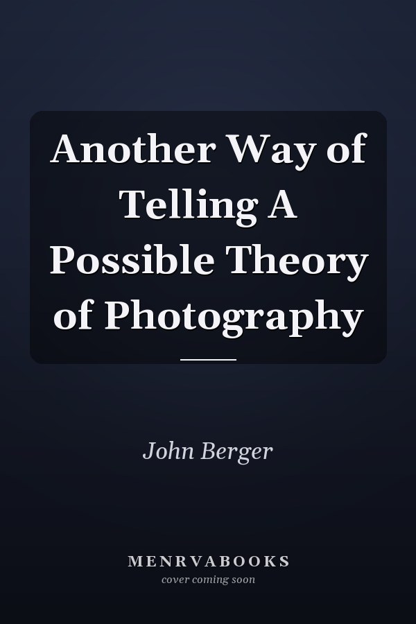 Another Way of Telling A Possible Theory of Photography
