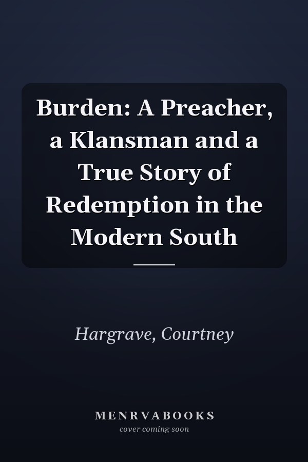 Burden: A Preacher, a Klansman and a True Story of Redemption in the Modern South