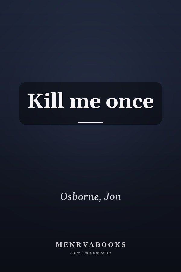 Kill me once