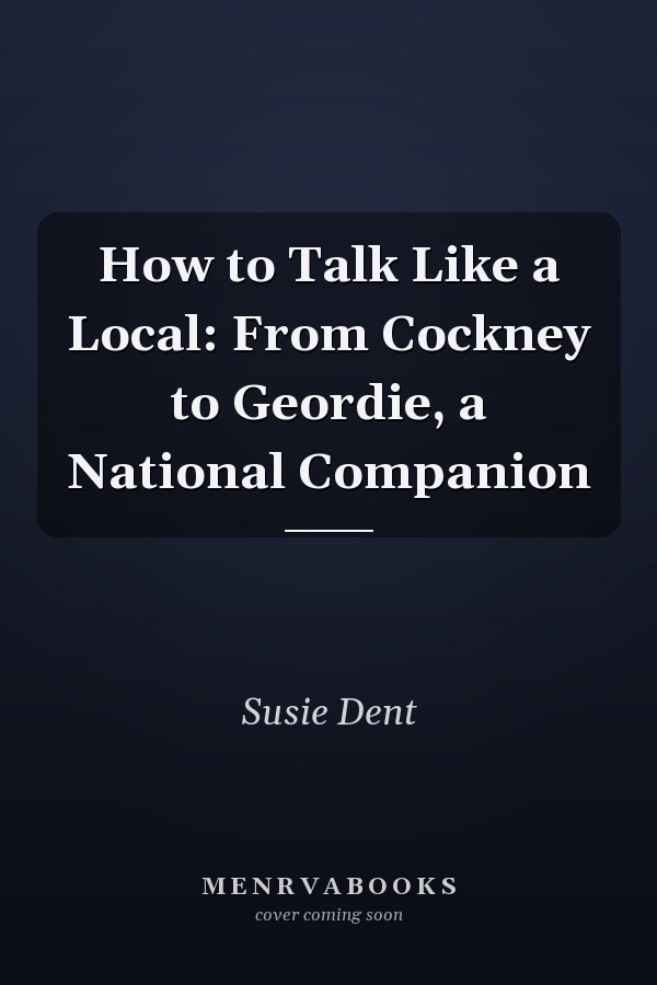How to Talk Like a Local: From Cockney to Geordie, a National Companion