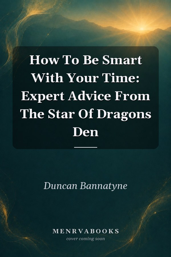 How To Be Smart With Your Time: Expert Advice From The Star Of Dragons Den