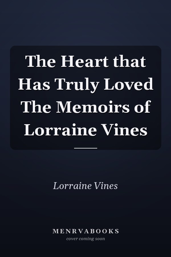 The Heart that Has Truly Loved The Memoirs of Lorraine Vines