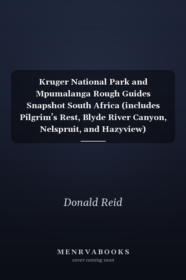 Kruger National Park and Mpumalanga Rough Guides Snapshot South Africa (includes Pilgrim’s Rest, Blyde River Canyon, Nelspruit, and Hazyview)