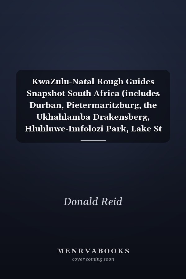 KwaZulu-Natal Rough Guides Snapshot South Africa (includes Durban, Pietermaritzburg, the Ukhahlamba Drakensberg, Hluhluwe-Imfolozi Park, Lake St Lucia, Central Zululand, and the Battlefields)