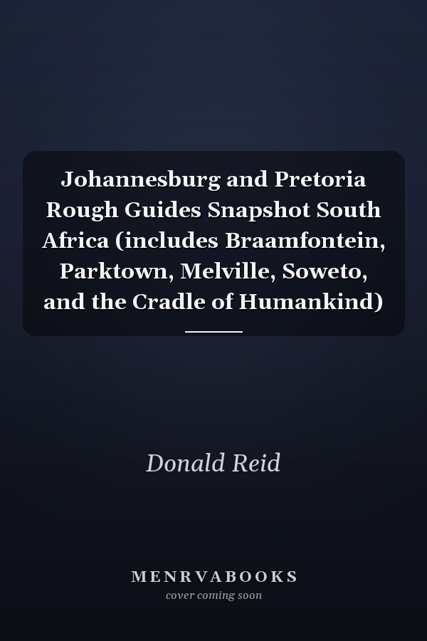 Johannesburg and Pretoria Rough Guides Snapshot South Africa (includes Braamfontein, Parktown, Melville, Soweto, and the Cradle of Humankind)