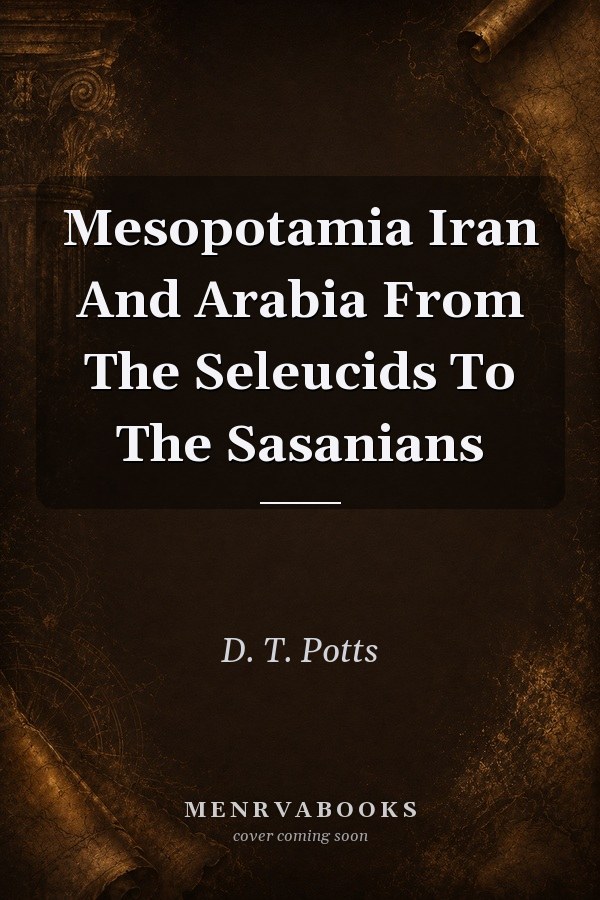 Mesopotamia Iran And Arabia From The Seleucids To The Sasanians