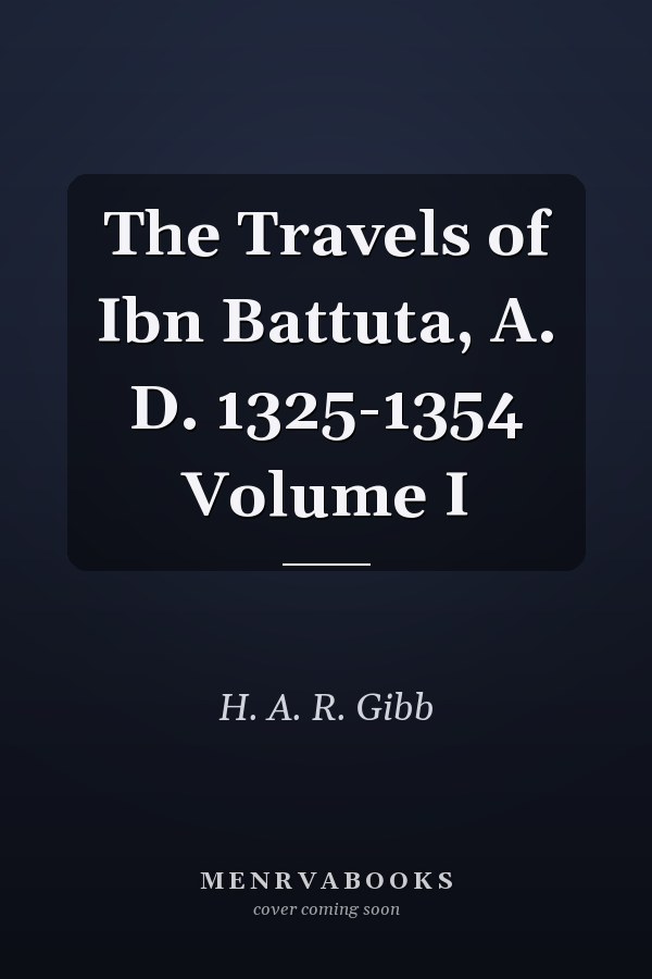 The Travels of Ibn Battuta, A. D. 1325-1354 Volume I